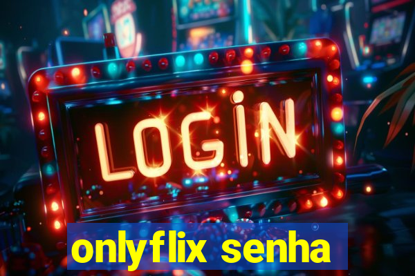 onlyflix senha